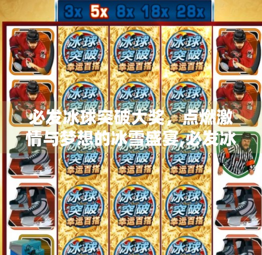 必发冰球突破大奖,点燃激情与梦想的冰雪盛宴,必发冰球突破大奖