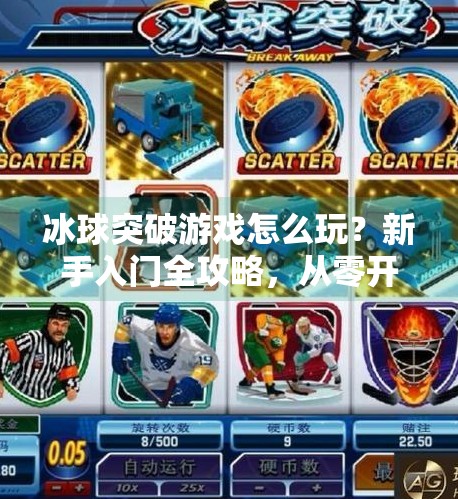 冰球突破游戏怎么玩？新手入门全攻略，从零开始轻松上手！冰球突破游戏怎么玩教程