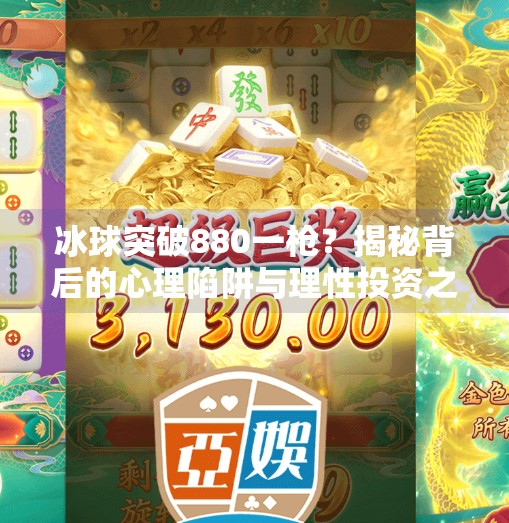 冰球突破880一枪？揭秘背后的心理陷阱与理性投资之道,冰球突破880一枪