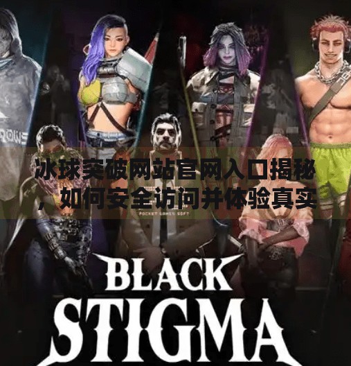 冰球突破网站官网入口揭秘,如何安全访问并体验真实娱乐世界?冰球突破网站官网入口