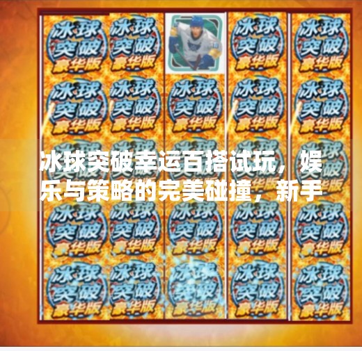 冰球突破幸运百搭试玩,娱乐与策略的完美碰撞,新手也能快速上手!冰球突破幸运百搭试玩