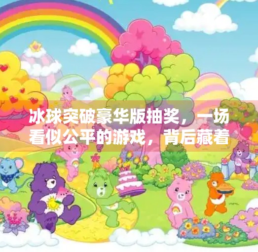 冰球突破豪华版抽奖,一场看似公平的游戏,背后藏着怎样的套路?冰球突破豪华版抽奖