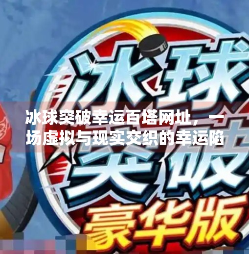 冰球突破幸运百塔网址,一场虚拟与现实交织的幸运陷阱?冰球突破幸运百塔网址