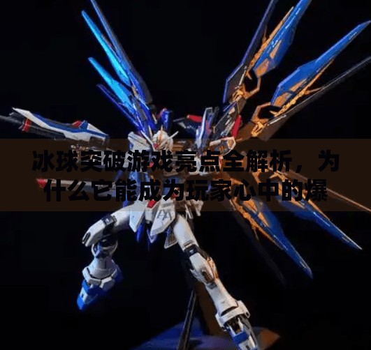 冰球突破游戏亮点全解析,为什么它能成为玩家心中的爆款?冰球突破游戏亮点是什么