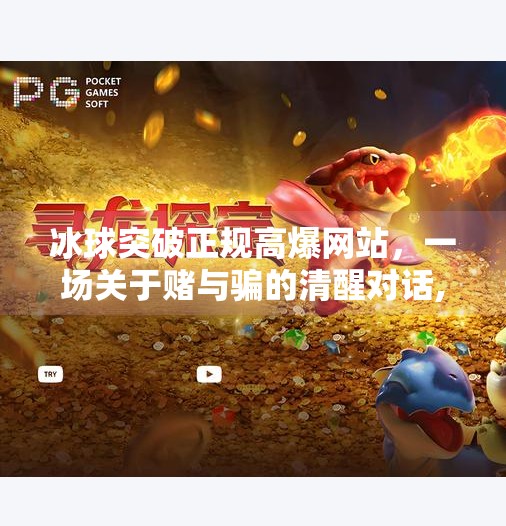 冰球突破正规高爆网站，一场关于赌与骗的清醒对话,冰球突破正规高爆网站