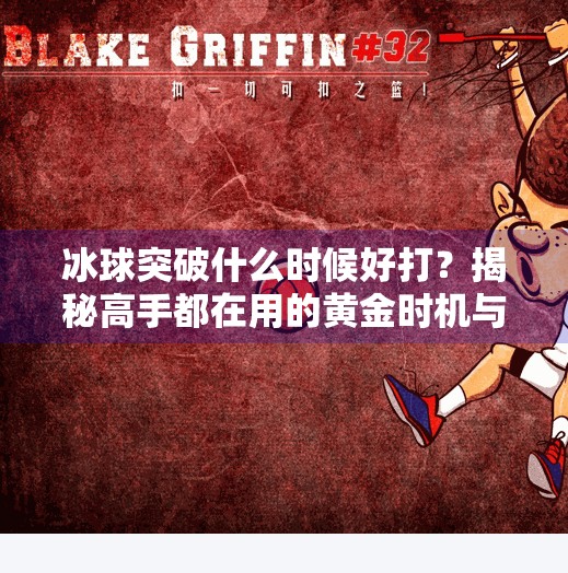 冰球突破什么时候好打？揭秘高手都在用的黄金时机与实战策略！冰球突破什么时候好打
