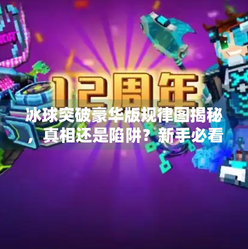 冰球突破豪华版规律图揭秘,真相还是陷阱?新手必看避坑指南!冰球突破豪华版 规律图