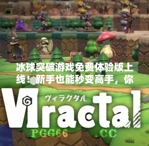 冰球突破游戏免费体验版上线!新手也能秒变高手,你敢来挑战吗?冰球突破游戏免费体验版