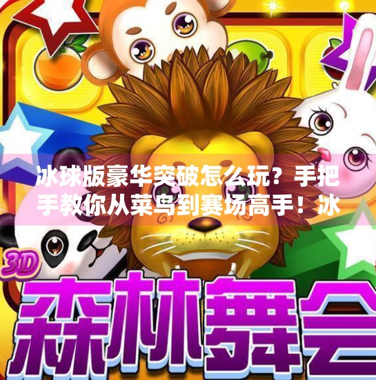 冰球版豪华突破怎么玩？手把手教你从菜鸟到赛场高手！冰球版豪华突破怎么玩视频