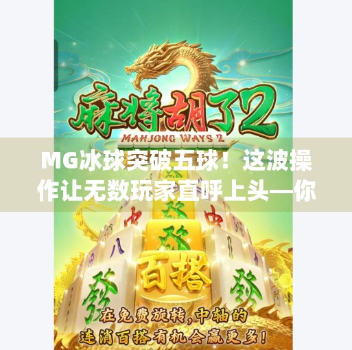 MG冰球突破五球!这波操作让无数玩家直呼上头—你敢信,这竟是个小游戏?mg冰球突破五个球