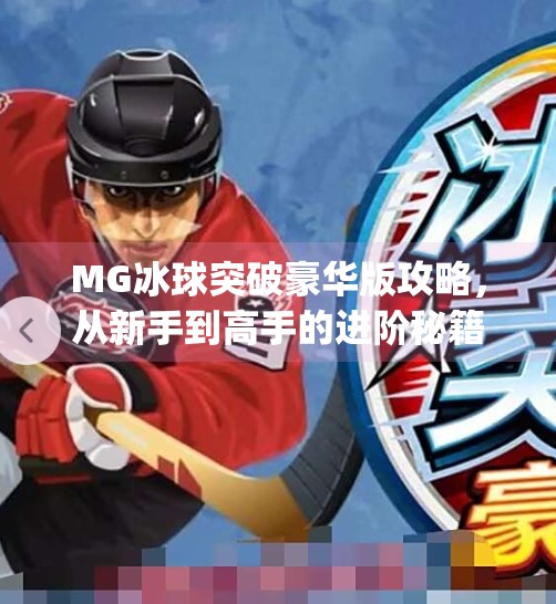 MG冰球突破豪华版攻略，从新手到高手的进阶秘籍，轻松赢取高额奖励！mg冰球突破豪华版攻略