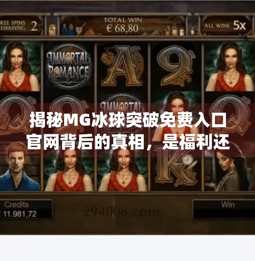 揭秘MG冰球突破免费入口官网背后的真相，是福利还是陷阱？mg冰球突破免费入口官网