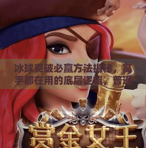 冰球突破必赢方法揭秘，高手都在用的底层逻辑，普通人也能学会！冰球突破必赢方法有哪些