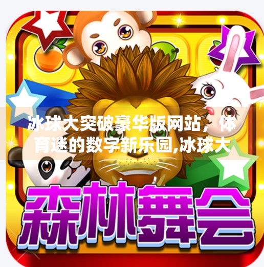 冰球大突破豪华版网站，体育迷的数字新乐园,冰球大突破豪华版网站