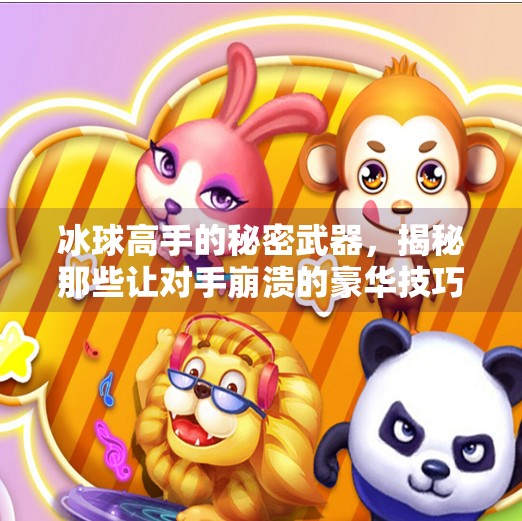 冰球高手的秘密武器,揭秘那些让对手崩溃的豪华技巧!突破冰球豪华技巧有哪些