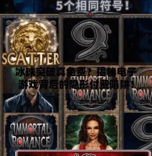 冰球突破真免费?揭秘电子游戏背后的隐形付费陷阱!电子游戏冰球突破花钱吗