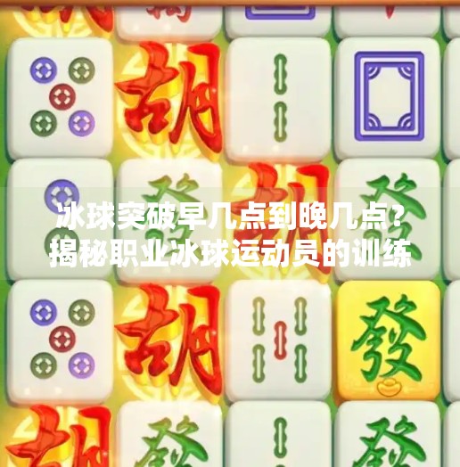 冰球突破早几点到晚几点?揭秘职业冰球运动员的训练时间表!冰球突破早几点到晚几点