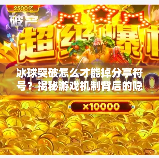 冰球突破怎么才能掉分享符号?揭秘游戏机制背后的隐藏玄机,冰球突破怎么才能掉分享符号