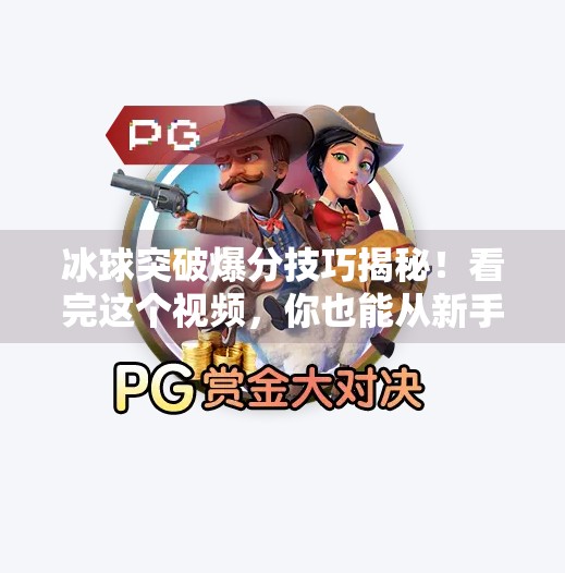 冰球突破爆分技巧揭秘!看完这个视频,你也能从新手秒变高手!冰球突破爆分技巧的视频