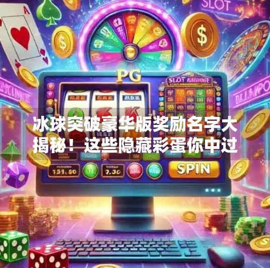 冰球突破豪华版奖励名字大揭秘!这些隐藏彩蛋你中过几个?冰球突破豪华版奖励名字