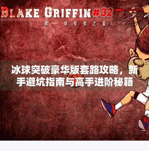 冰球突破豪华版套路攻略,新手避坑指南与高手进阶秘籍全解析!冰球突破豪华版套路攻略