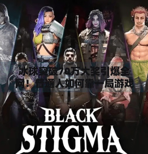 冰球突破70万大奖引爆全网！普通人如何靠一局游戏逆袭人生？冰球突破70万大奖