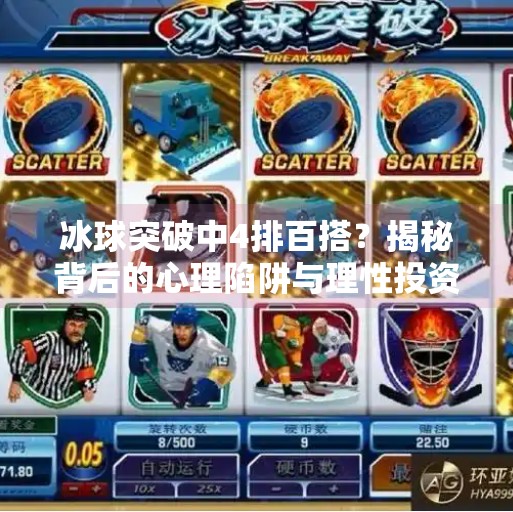 冰球突破中4排百搭？揭秘背后的心理陷阱与理性投资建议,冰球突破中4排百搭