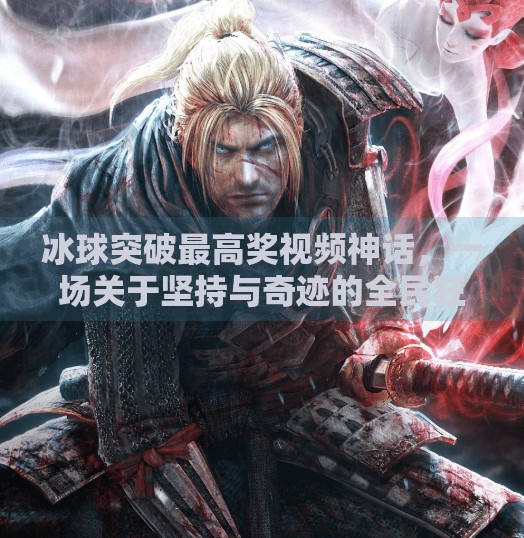 冰球突破最高奖视频神话，一场关于坚持与奇迹的全民狂欢,冰球突破最高奖视频神话