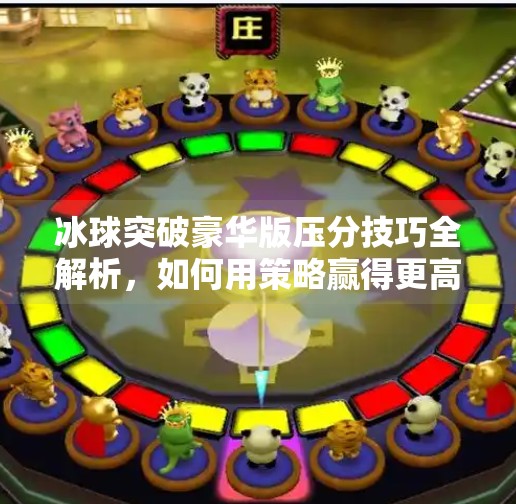 冰球突破豪华版压分技巧全解析，如何用策略赢得更高回报？冰球突破豪华版压分技巧