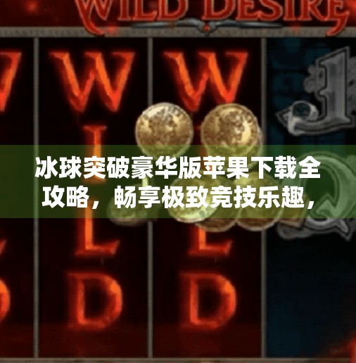 冰球突破豪华版苹果下载全攻略，畅享极致竞技乐趣，从安装到上手一步到位！冰球突破豪华版苹果下载