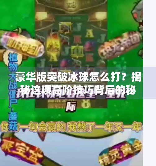 豪华版突破冰球怎么打?揭秘这项高阶技巧背后的秘密!豪华版突破冰球怎么打的