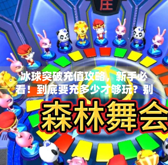 冰球突破充值攻略，新手必看！到底要充多少才够玩？别再被坑了！冰球突破一般要充值多少