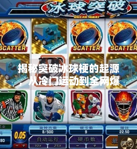 揭秘突破冰球梗的起源，从冷门运动到全网爆火的魔性视频,突破冰球是什么梗原视频