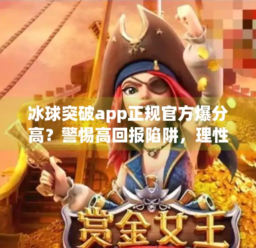 冰球突破app正规官方爆分高？警惕高回报陷阱，理性投资才是王道！冰球突破app正规官方 爆分高