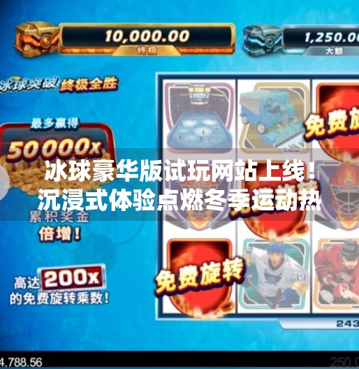 冰球豪华版试玩网站上线！沉浸式体验点燃冬季运动热情，你敢来挑战吗？突破冰球豪华版试玩网站
