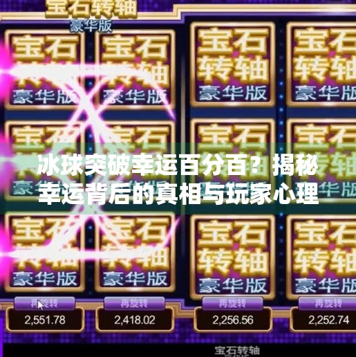 冰球突破幸运百分百？揭秘幸运背后的真相与玩家心理陷阱,冰球突破幸运百分百