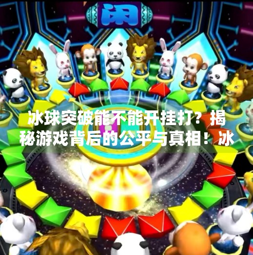 冰球突破能不能开挂打？揭秘游戏背后的公平与真相！冰球突破能不能开挂打