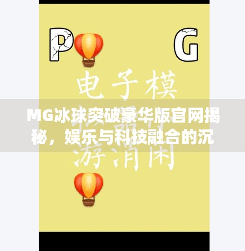 MG冰球突破豪华版官网揭秘，娱乐与科技融合的沉浸式体验之旅,mg冰球突破豪华版官网
