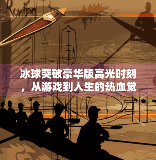 冰球突破豪华版高光时刻，从游戏到人生的热血觉醒,冰球突破豪华版高光时刻