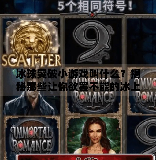 冰球突破小游戏叫什么？揭秘那些让你欲罢不能的冰上极限挑战！突破冰球进入小游戏叫什么