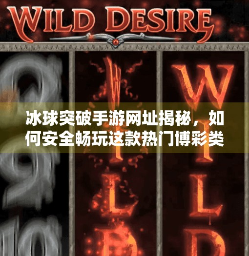 冰球突破手游网址揭秘，如何安全畅玩这款热门博彩类游戏？冰球突破手游网址