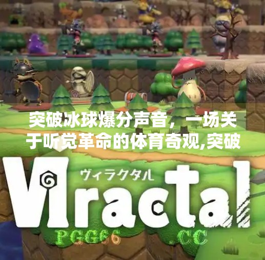 突破冰球爆分声音，一场关于听觉革命的体育奇观,突破冰球爆分声音