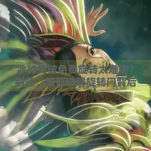 冰球突破免费旋转太难进？别急，教你破解旋转门背后的真相！冰球突破免费旋转太难进